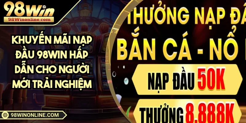 Khuyến mãi nạp lần đầu 98WIN